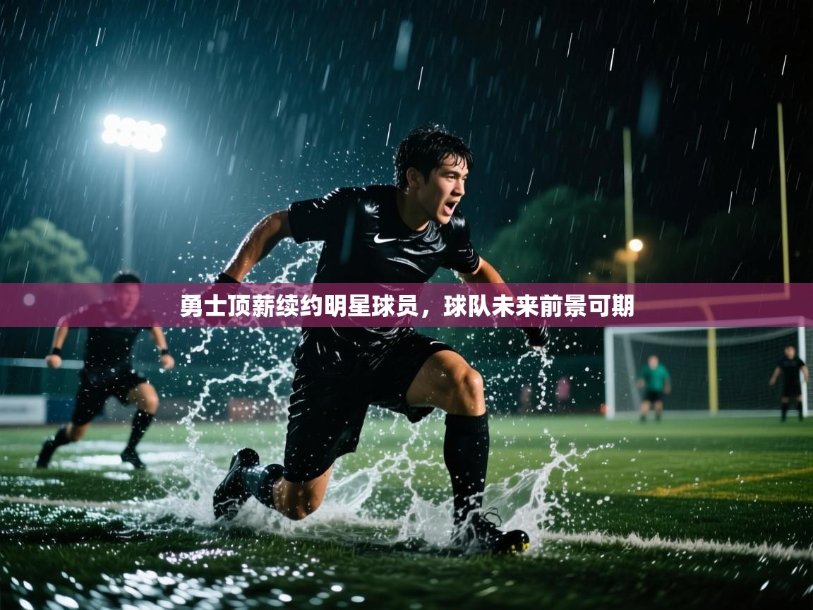 勇士顶薪续约明星球员，球队未来前景可期  第1张