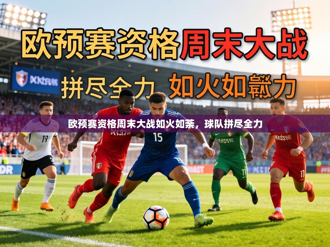 欧预赛资格周末大战如火如荼，球队拼尽全力  第2张